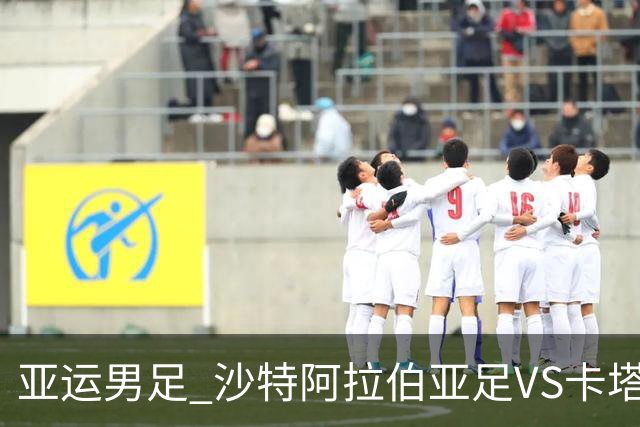 亚运男足 沙特阿拉伯亚足VS卡塔尔亚足
